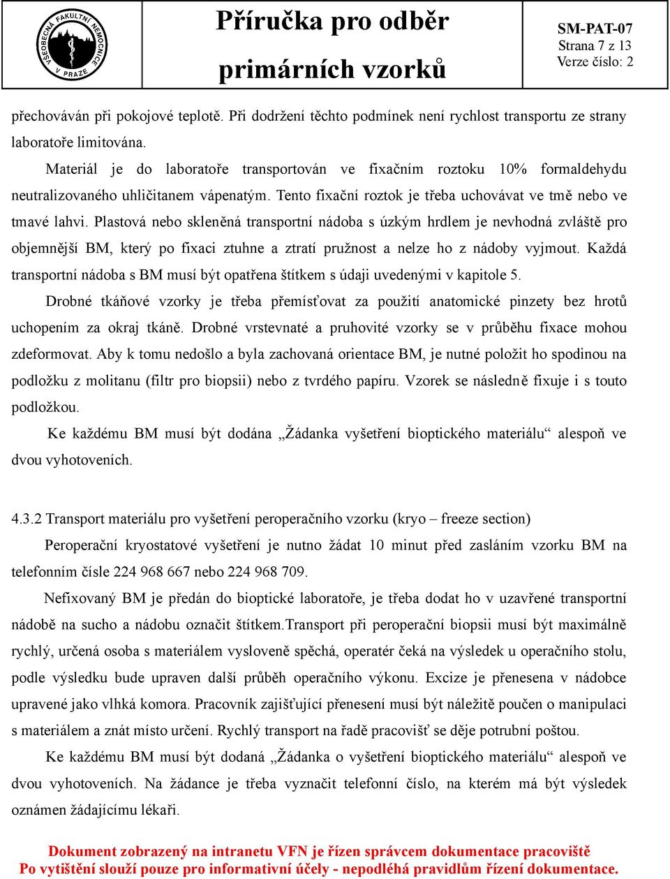 Plastová nebo skleněná transportní nádoba s úzkým hrdlem je nevhodná zvláště pro objemnější BM, který po fixaci ztuhne a ztratí pružnost a nelze ho z nádoby vyjmout.