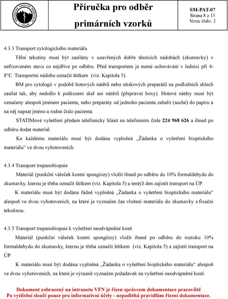 BM pro cytologii v podobě hotových nátěrů nebo otiskových preparátů na podložních sklech zasílat tak, aby nedošlo k poškození skel ani nátěrů (přepravní boxy).