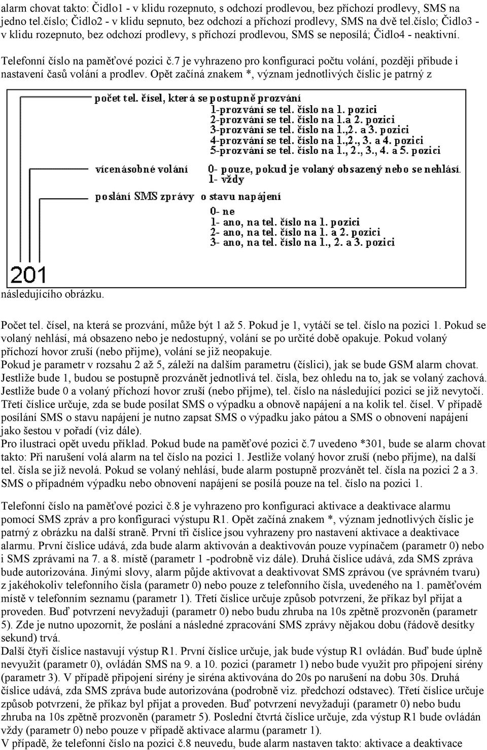 7 je vyhrazeno pro konfiguraci počtu volání, později přibude i nastavení časů volání a prodlev. Opět začíná znakem *, význam jednotlivých číslic je patrný z následujícího obrázku. Počet tel.