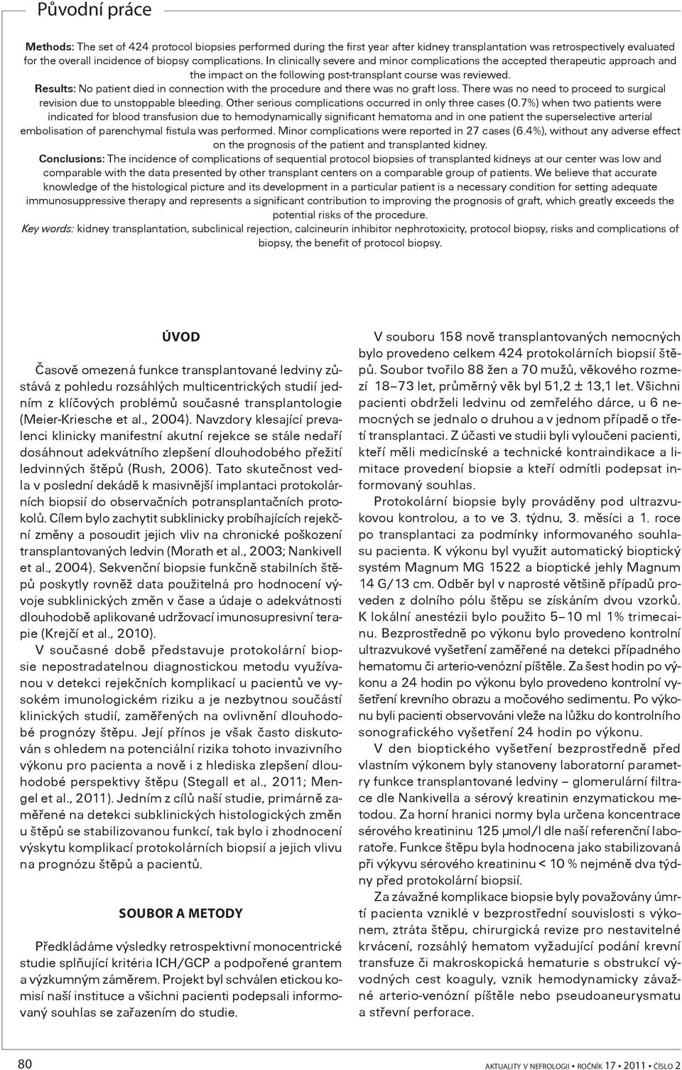 Results: No patient died in connection with the procedure and there was no graft loss. There was no need to proceed to surgical revision due to unstoppable bleeding.