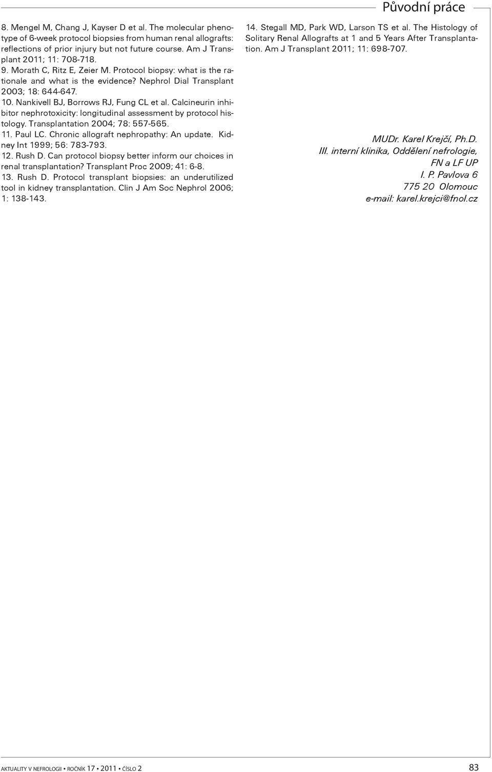 Nankivell BJ, Borrows RJ, Fung CL et al. Calcineurin inhibitor nephrotoxicity: longitudinal assessment by protocol histology. Transplantation 2004; 78: 557-565. 11. Paul LC.