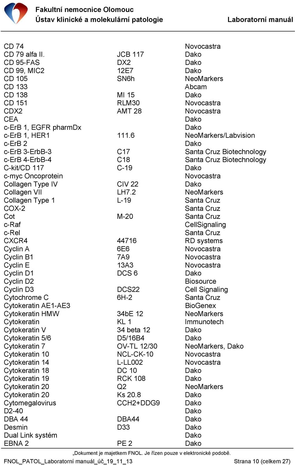 6 NeoMarkers/Labvision c-erb 2 c-erb 3-ErbB-3 C17 Santa Cruz Biotechnology c-erb 4-ErbB-4 C18 Santa Cruz Biotechnology C-kit/CD 117 C-19 c-myc Oncoprotein Novocastra Collagen Type IV CIV 22 Collagen