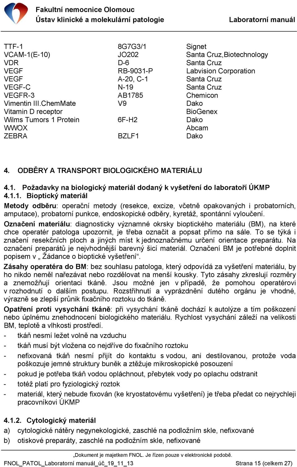 1.1. Bioptický materiál Metody odběru: operační metody (resekce, excize, včetně opakovaných i probatorních, amputace), probatorní punkce, endoskopické odběry, kyretáž, spontánní vyloučení.