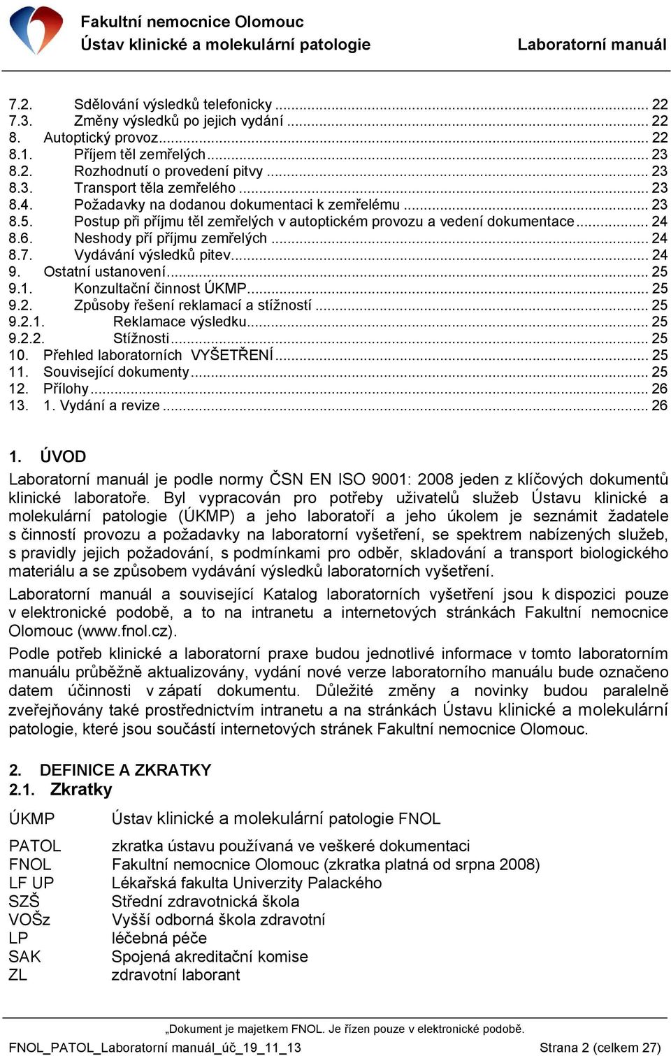 Vydávání výsledků pitev... 24 9. Ostatní ustanovení... 25 9.1. Konzultační činnost ÚKMP... 25 9.2. Způsoby řešení reklamací a stížností... 25 9.2.1. Reklamace výsledku... 25 9.2.2. Stížnosti... 25 10.