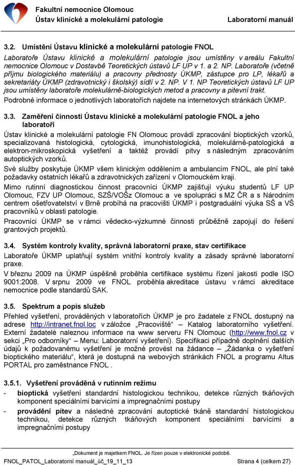 NP Teoretických ústavů LF UP jsou umístěny laboratoře molekulárně-biologických metod a pracovny a pitevní trakt. Podrobné informace o jednotlivých laboratořích najdete na internetových stránkách ÚKMP.