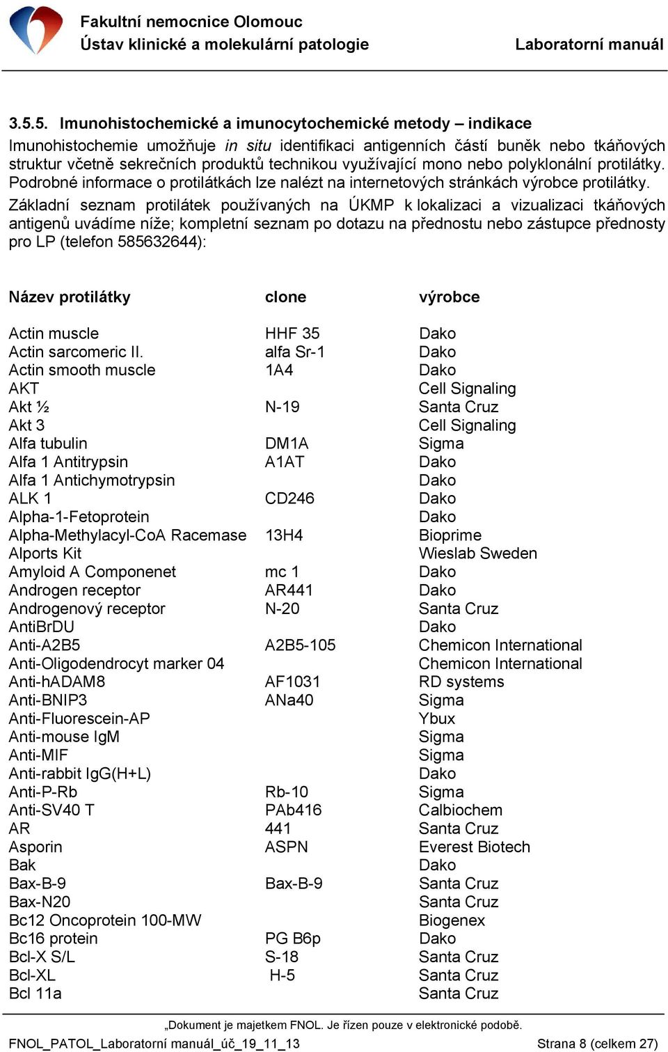 Základní seznam protilátek používaných na ÚKMP k lokalizaci a vizualizaci tkáňových antigenů uvádíme níže; kompletní seznam po dotazu na přednostu nebo zástupce přednosty pro LP (telefon 585632644):
