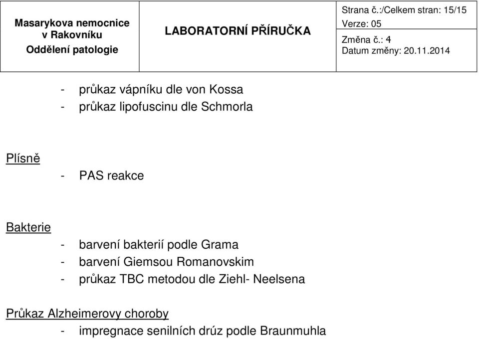 dle Schmorla Plísně - PAS reakce Bakterie - barvení bakterií podle Grama -
