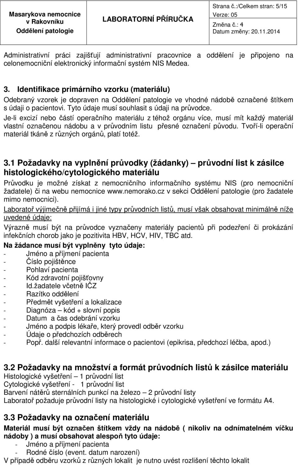 Je-li excizí nebo částí operačního materiálu z téhož orgánu více, musí mít každý materiál vlastní označenou nádobu a v průvodním listu přesné označení původu.