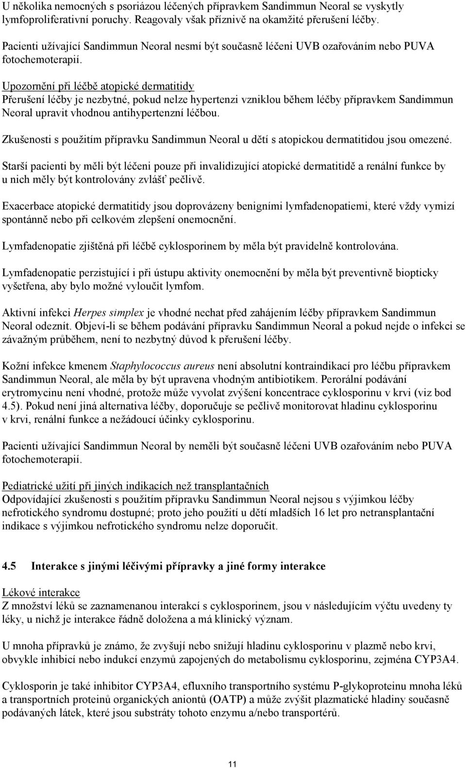 Upozornění při léčbě atopické dermatitidy Přerušení léčby je nezbytné, pokud nelze hypertenzi vzniklou během léčby přípravkem Sandimmun Neoral upravit vhodnou antihypertenzní léčbou.