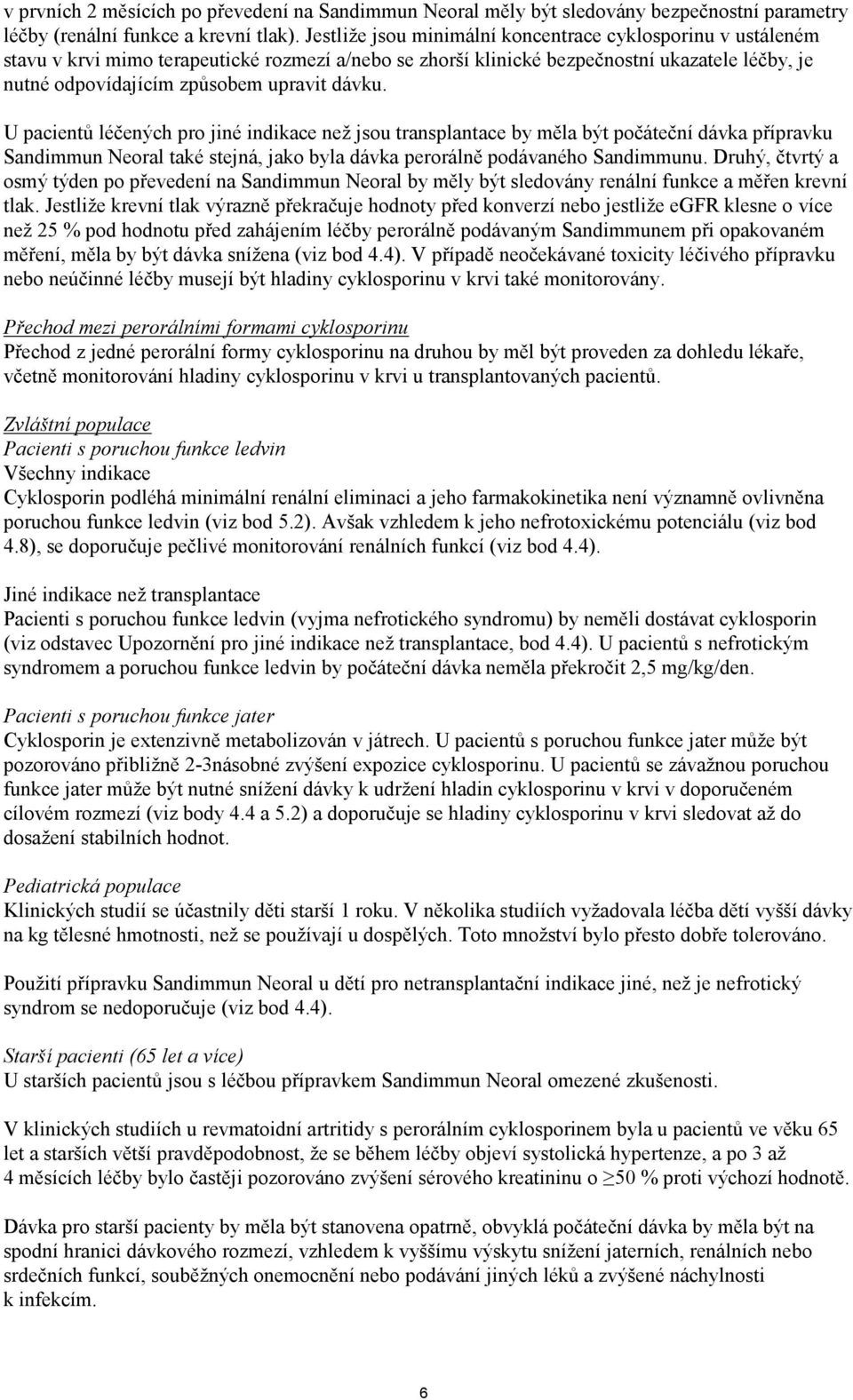 dávku. U pacientů léčených pro jiné indikace než jsou transplantace by měla být počáteční dávka přípravku Sandimmun Neoral také stejná, jako byla dávka perorálně podávaného Sandimmunu.