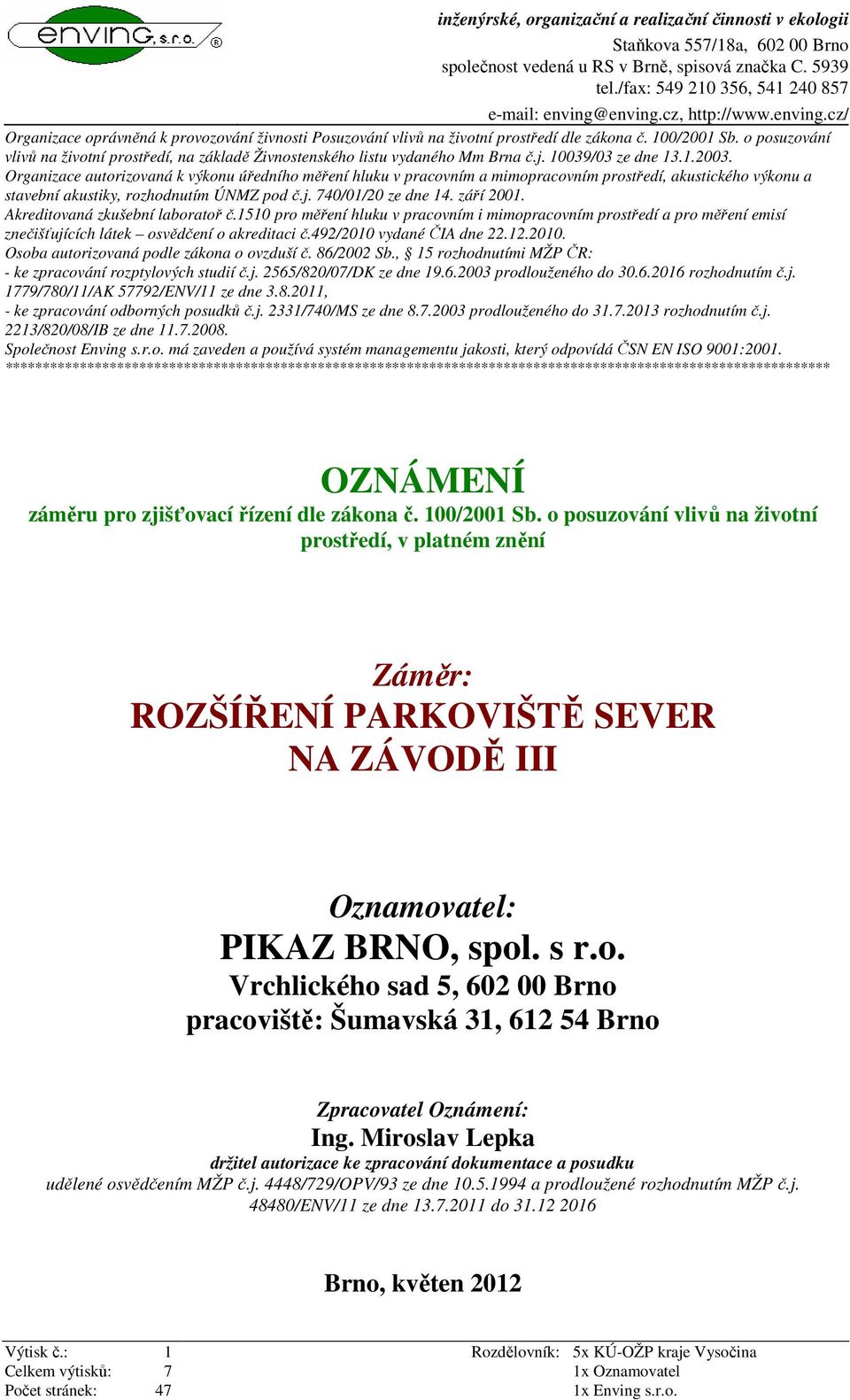 o posuzování vlivů na životní prostředí, na základě Živnostenského listu vydaného Mm Brna č.j. 10039/03 ze dne 13.1.2003.