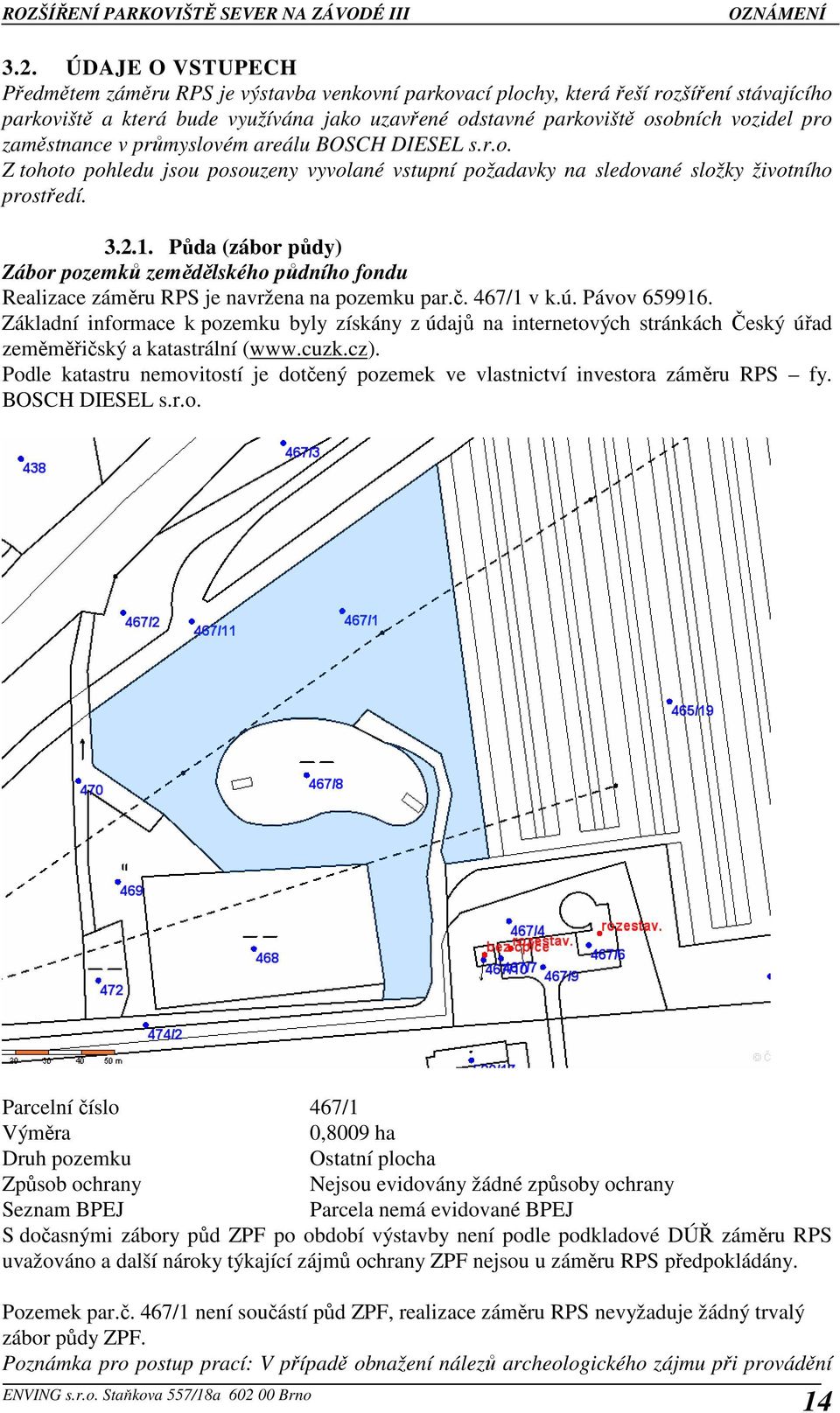 Půda (zábor půdy) Zábor pozemků zemědělského půdního fondu Realizace záměru RPS je navržena na pozemku par.č. 467/1 v k.ú. Pávov 659916.