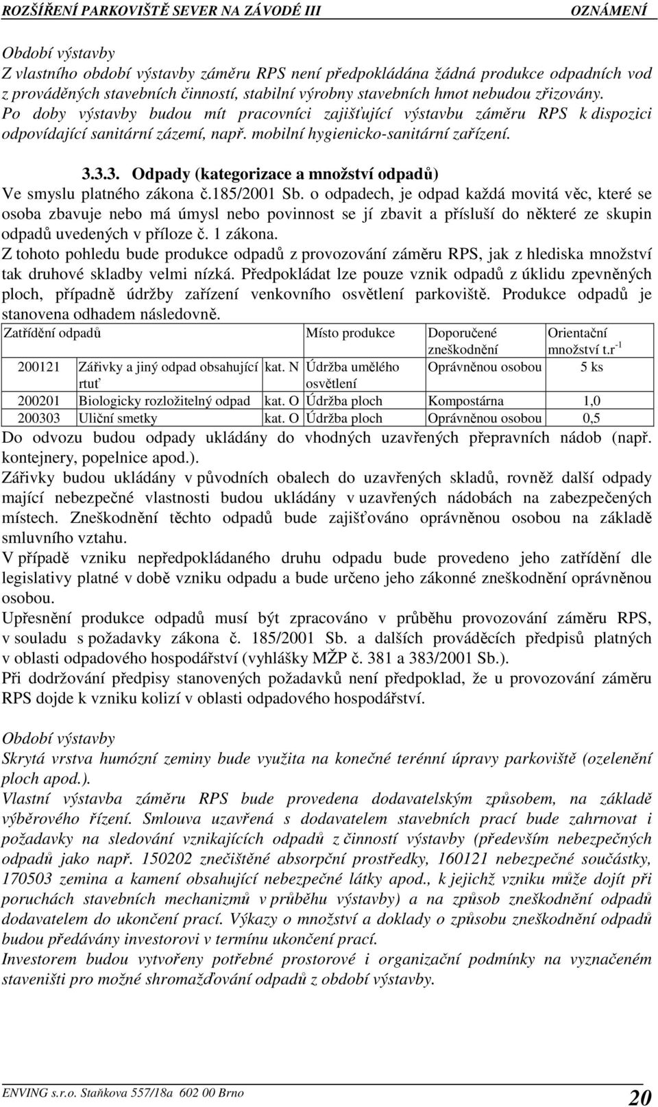 3.3. Odpady (kategorizace a množství odpadů) Ve smyslu platného zákona č.185/2001 Sb.