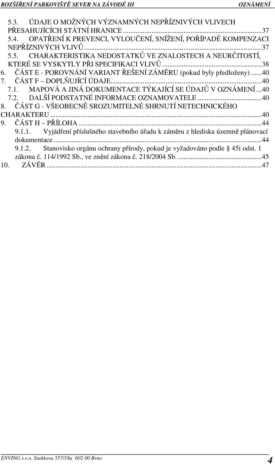 DALŠÍ PODSTATNÉ INFORMACE OZNAMOVATELE...40 8. ČÁST G - VŠEOBECNĚ SROZUMITELNÉ SHRNUTÍ NETECHNICKÉHO CHARAKTERU...40 9. ČÁST H PŘÍLOHA...44 9.1.