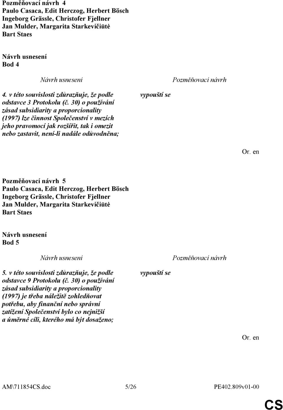 zastavit, není-li nadále odůvodněna; 5 Bod 5 5. v této souvislosti zdůrazňuje, že podle odstavce 9 Protokolu (č.