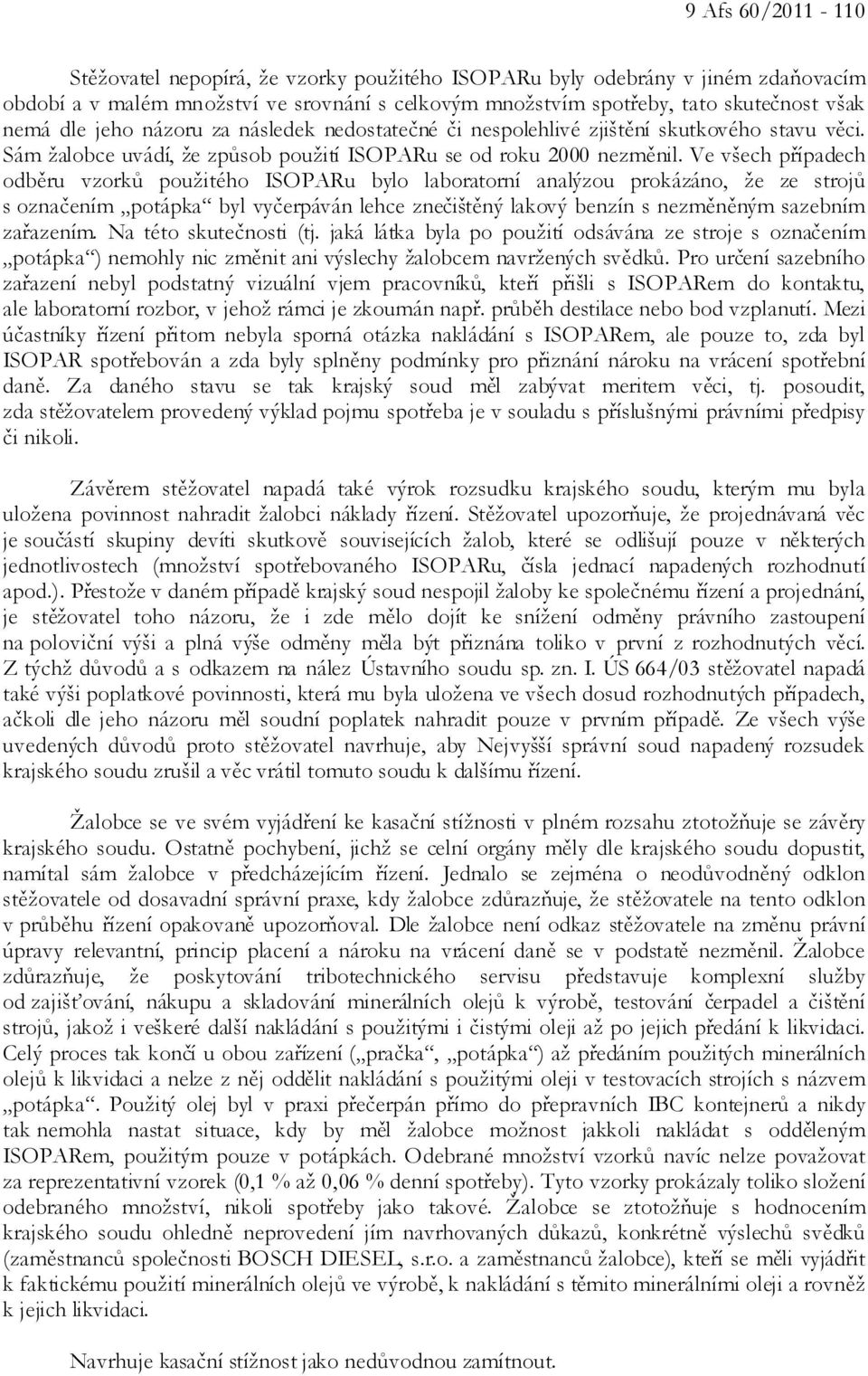 Ve všech případech odběru vzorků použitého ISOPARu bylo laboratorní analýzou prokázáno, že ze strojů s označením potápka byl vyčerpáván lehce znečištěný lakový benzín s nezměněným sazebním zařazením.