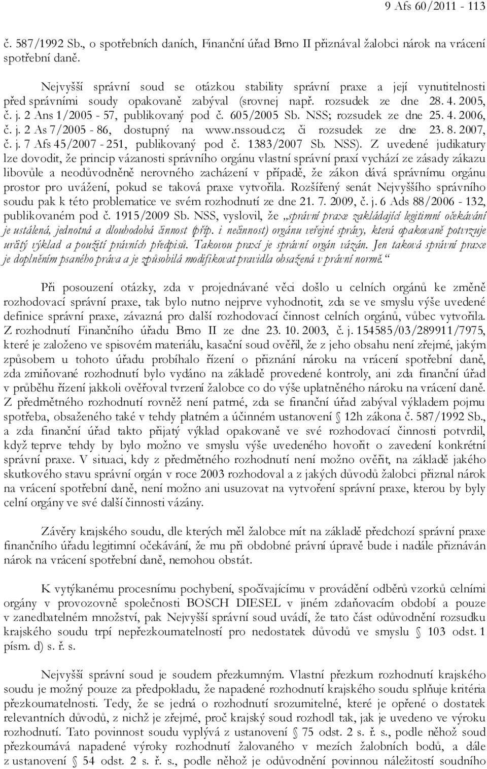 605/2005 Sb. NSS; rozsudek ze dne 25. 4. 2006, č. j. 2 As 7/2005-86, dostupný na www.nssoud.cz; či rozsudek ze dne 23. 8. 2007, č. j. 7 Afs 45/2007-251, publikovaný pod č. 1383/2007 Sb. NSS).