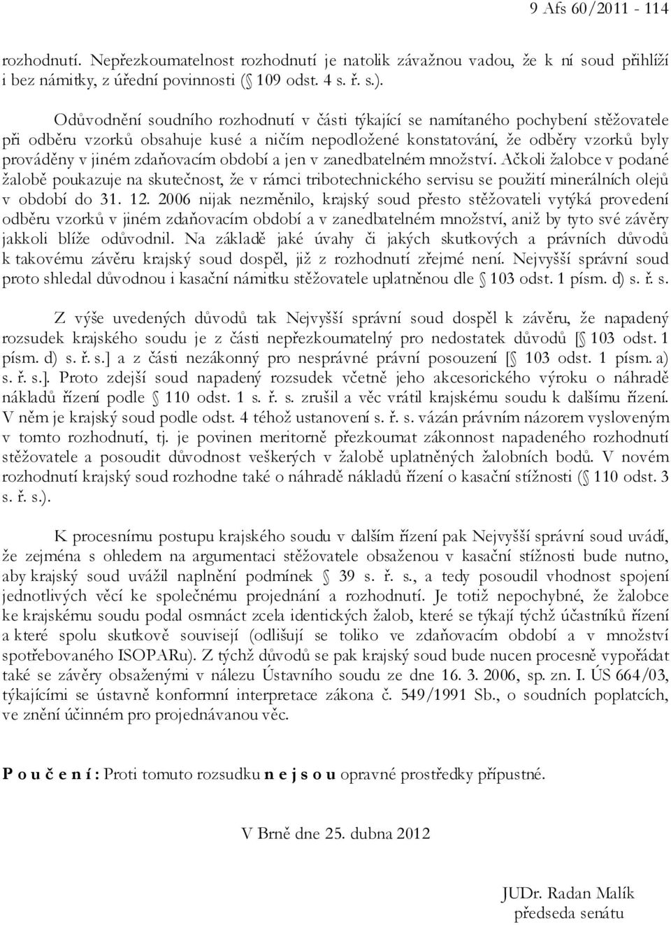 zdaňovacím období a jen v zanedbatelném množství. Ačkoli žalobce v podané žalobě poukazuje na skutečnost, že v rámci tribotechnického servisu se použití minerálních olejů v období do 31. 12.