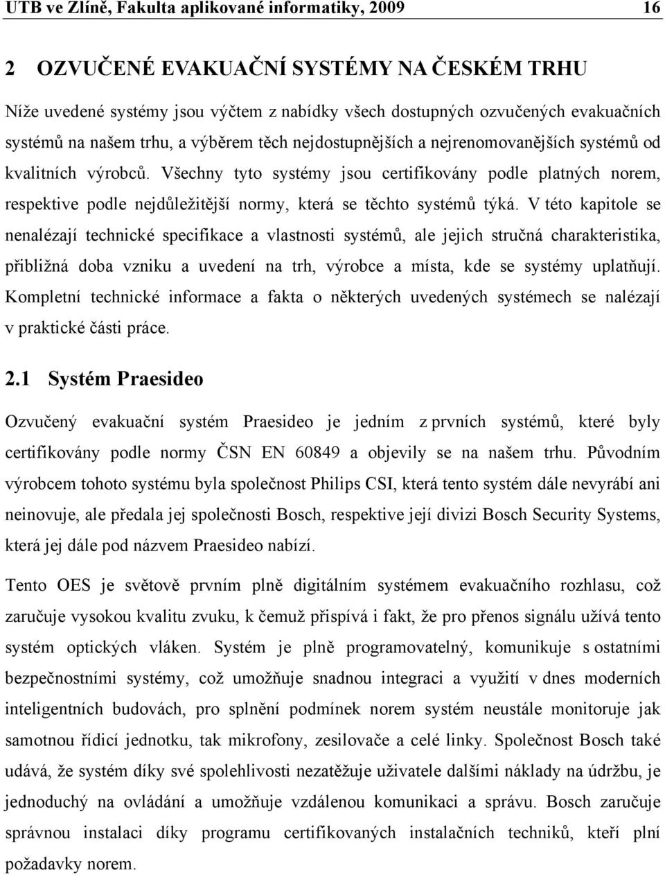 Všechny tyto systémy jsou certifikovány podle platných norem, respektive podle nejdůležitější normy, která se těchto systémů týká.