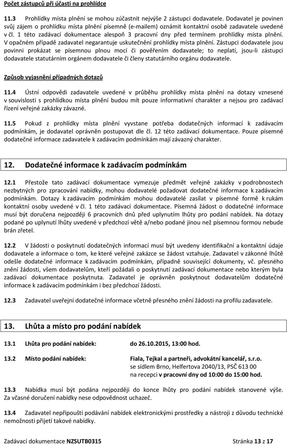 1 této zadávací dokumentace alespoň 3 pracovní dny před termínem prohlídky místa plnění. V opačném případě zadavatel negarantuje uskutečnění prohlídky místa plnění.