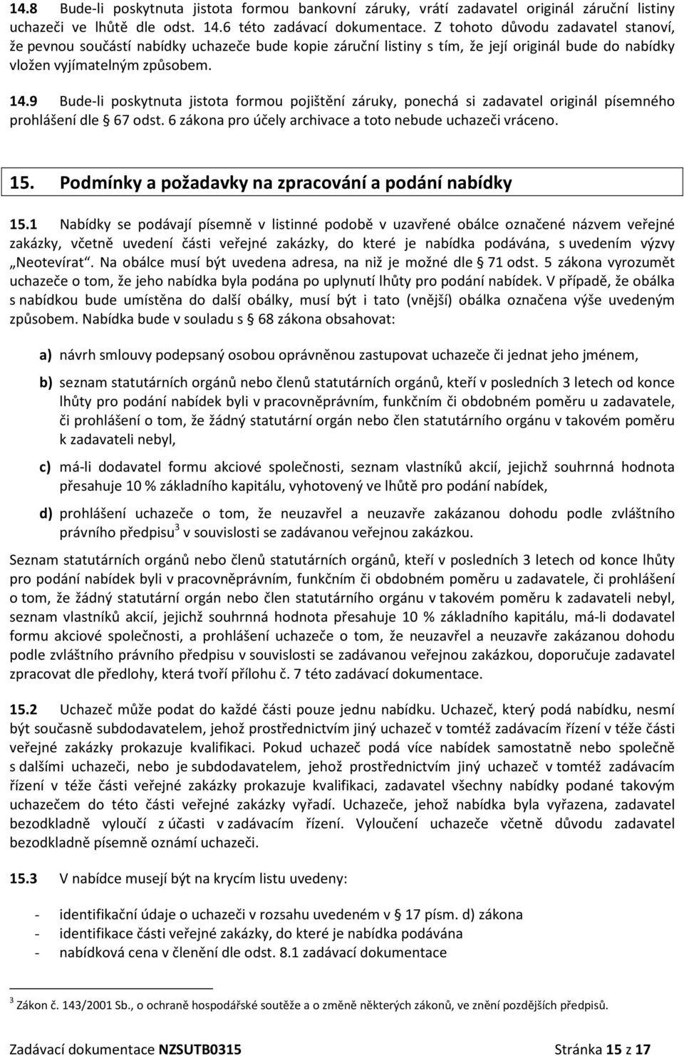 9 Bude-li poskytnuta jistota formou pojištění záruky, ponechá si zadavatel originál písemného prohlášení dle 67 odst. 6 zákona pro účely archivace a toto nebude uchazeči vráceno. 15.