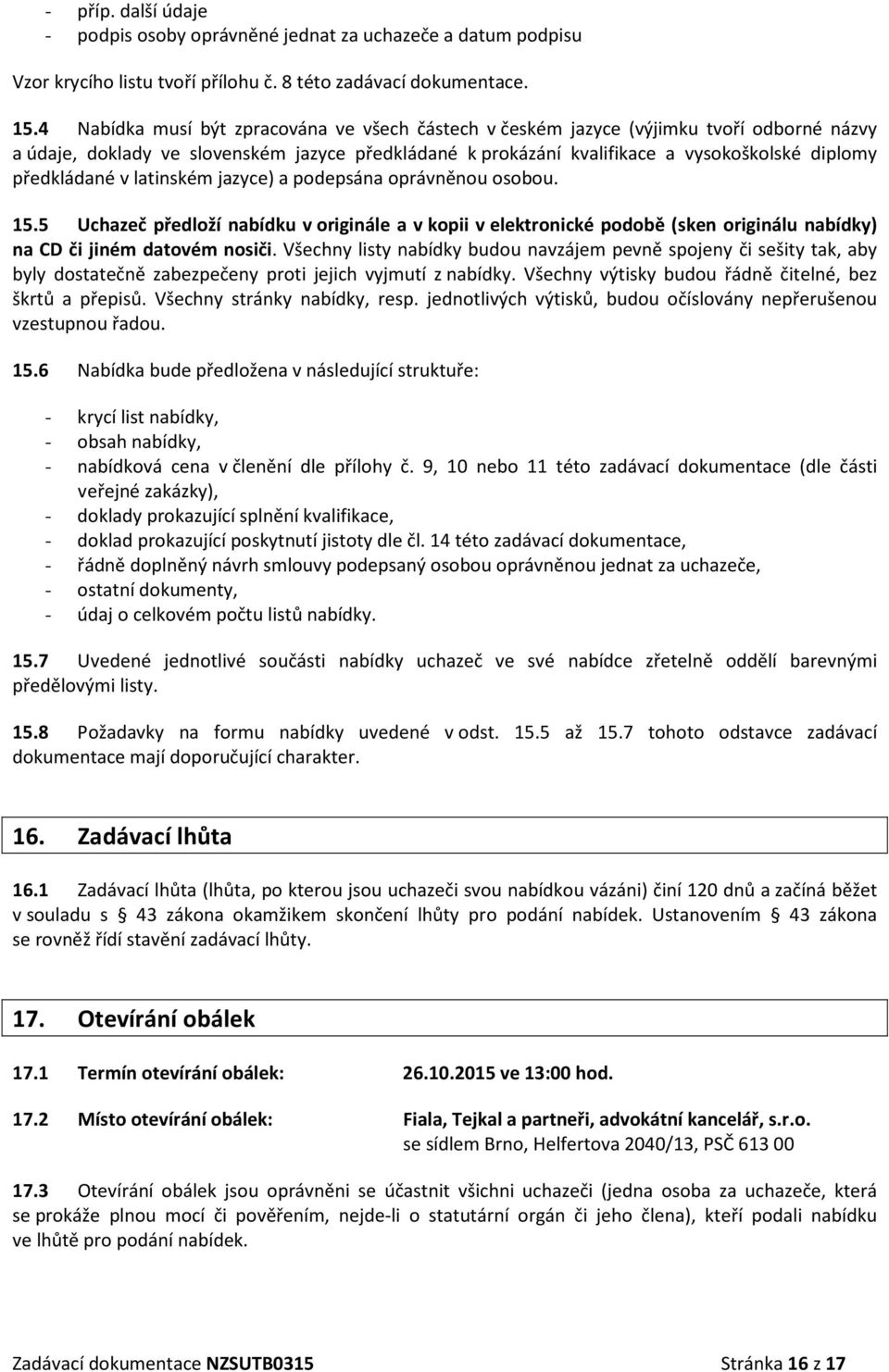 předkládané v latinském jazyce) a podepsána oprávněnou osobou. 15.5 Uchazeč předloží nabídku v originále a v kopii v elektronické podobě (sken originálu nabídky) na CD či jiném datovém nosiči.