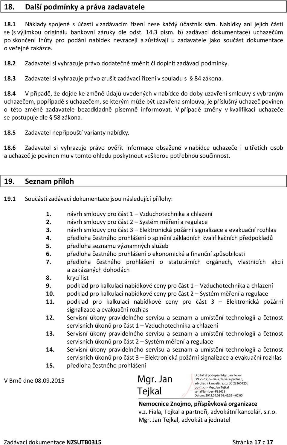 2 Zadavatel si vyhrazuje právo dodatečně změnit či doplnit zadávací podmínky. 18.