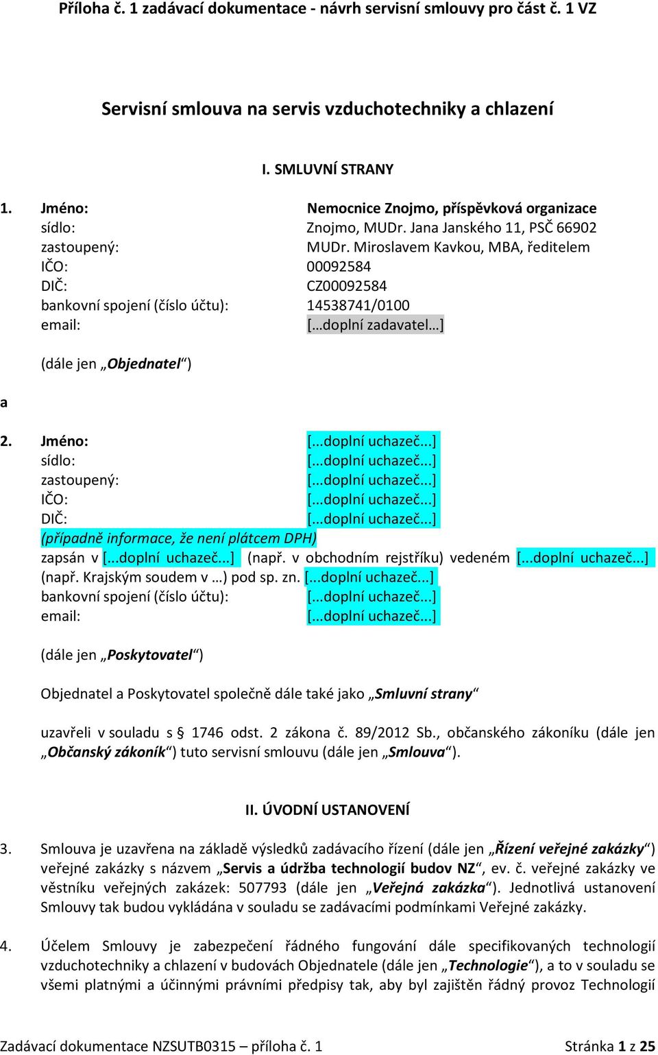 Miroslavem Kavkou, MBA, ředitelem IČO: 00092584 DIČ: CZ00092584 bankovní spojení (číslo účtu): 14538741/0100 email: [ doplní zadavatel ] a (dále jen Objednatel ) 2. Jméno: [...doplní uchazeč.