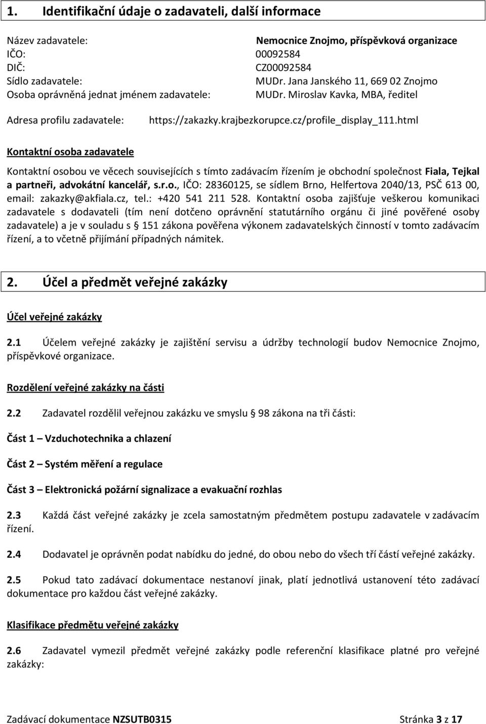 html Kontaktní osoba zadavatele Kontaktní osobou ve věcech souvisejících s tímto zadávacím řízením je obchodní společnost Fiala, Tejkal a partneři, advokátní kancelář, s.r.o., IČO: 28360125, se sídlem Brno, Helfertova 2040/13, PSČ 613 00, email: zakazky@akfiala.