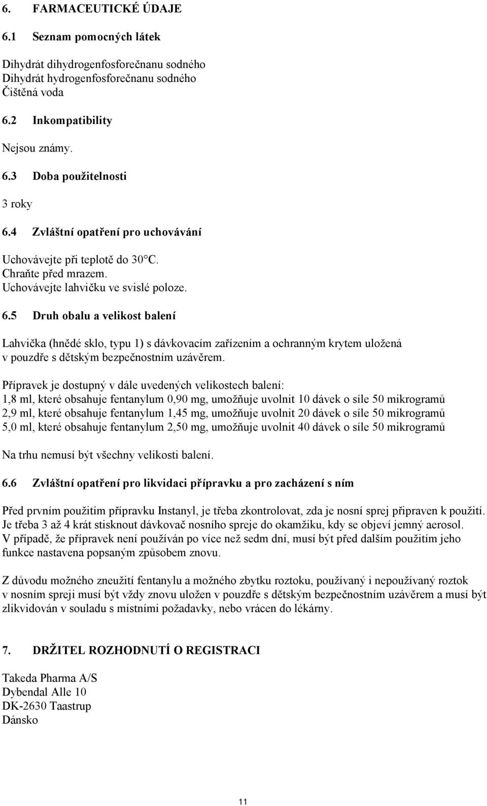 5 Druh obalu a velikost balení Lahvička (hnědé sklo, typu 1) s dávkovacím zařízením a ochranným krytem uložená v pouzdře s dětským bezpečnostním uzávěrem.