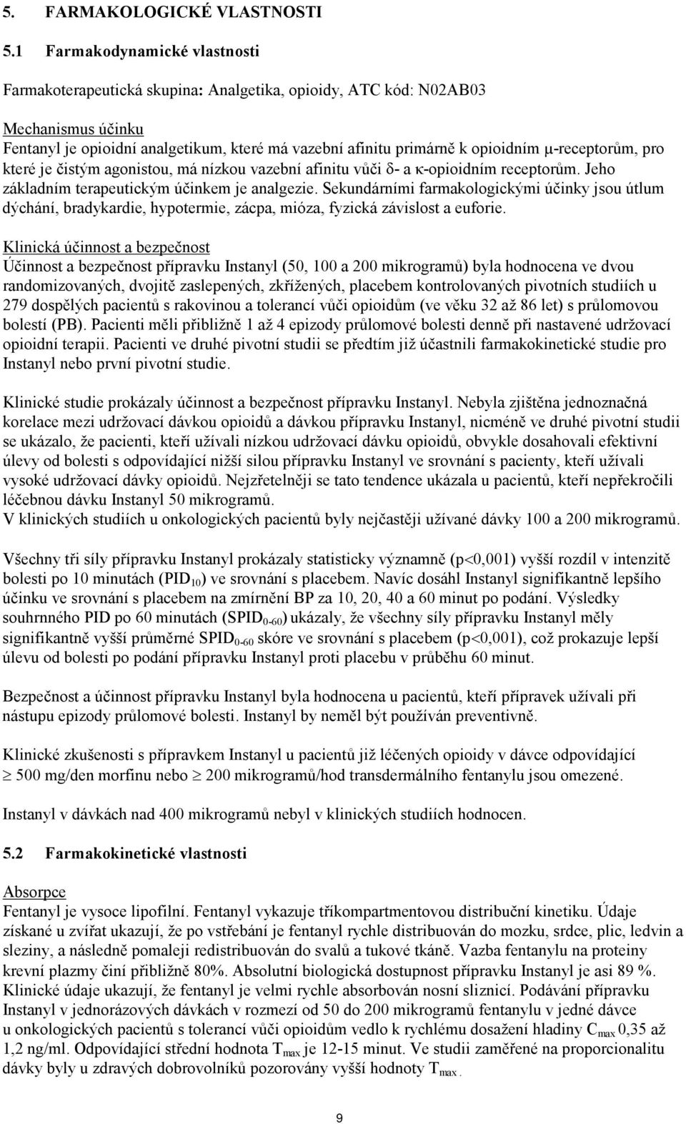 µ-receptorům, pro které je čistým agonistou, má nízkou vazební afinitu vůči δ- a κ-opioidním receptorům. Jeho základním terapeutickým účinkem je analgezie.