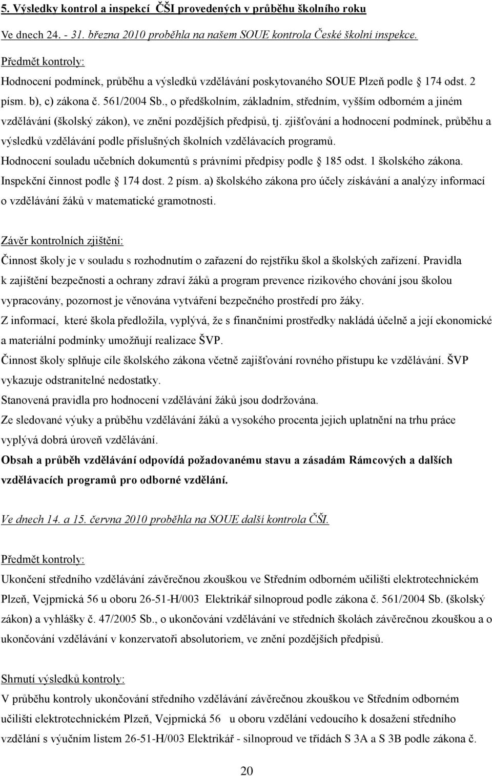 , o předškolním, základním, středním, vyšším odborném a jiném vzdělávání (školský zákon), ve znění pozdějších předpisů, tj.