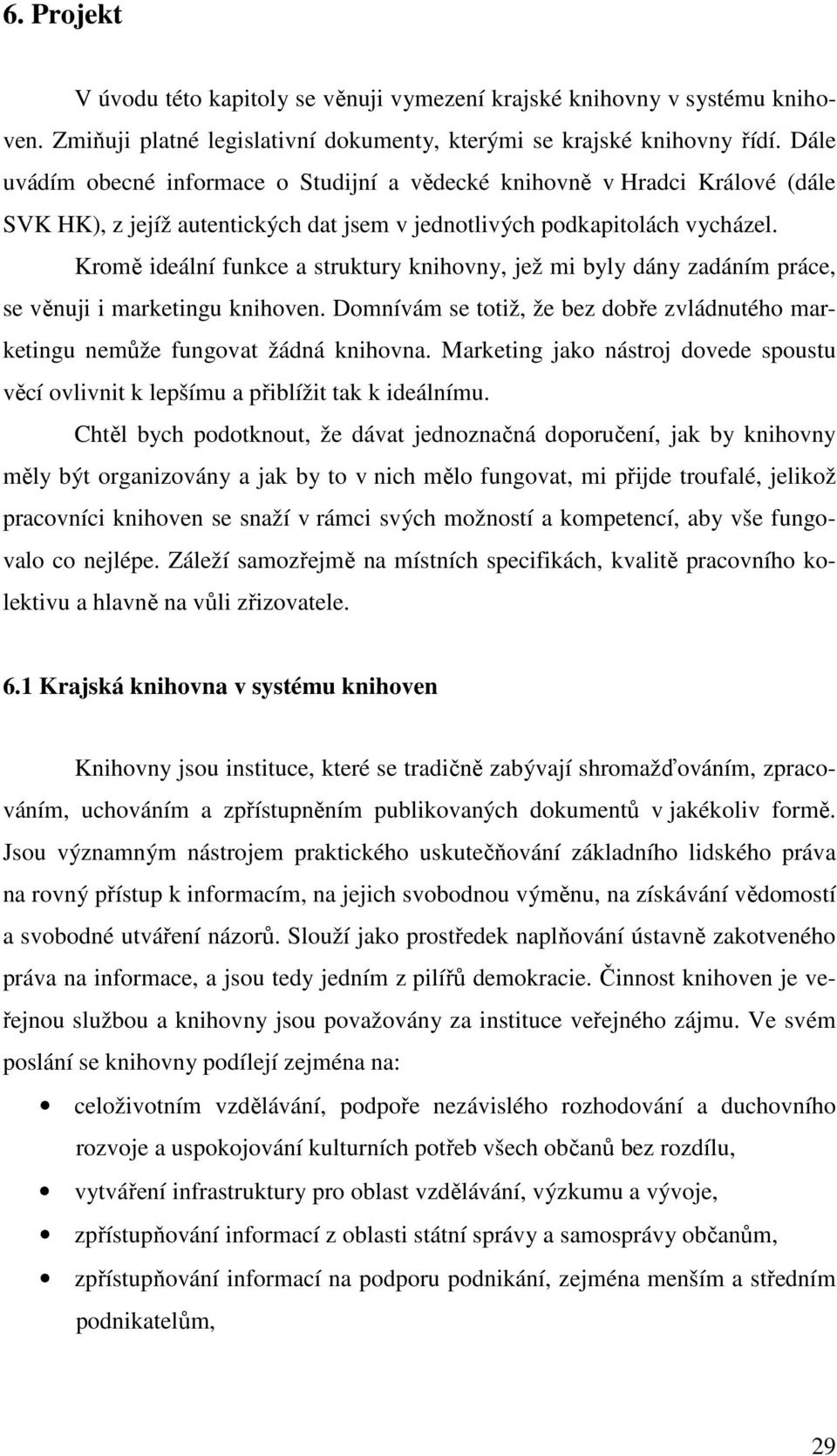 Kromě ideální funkce a struktury knihovny, jež mi byly dány zadáním práce, se věnuji i marketingu knihoven. Domnívám se totiž, že bez dobře zvládnutého marketingu nemůže fungovat žádná knihovna.