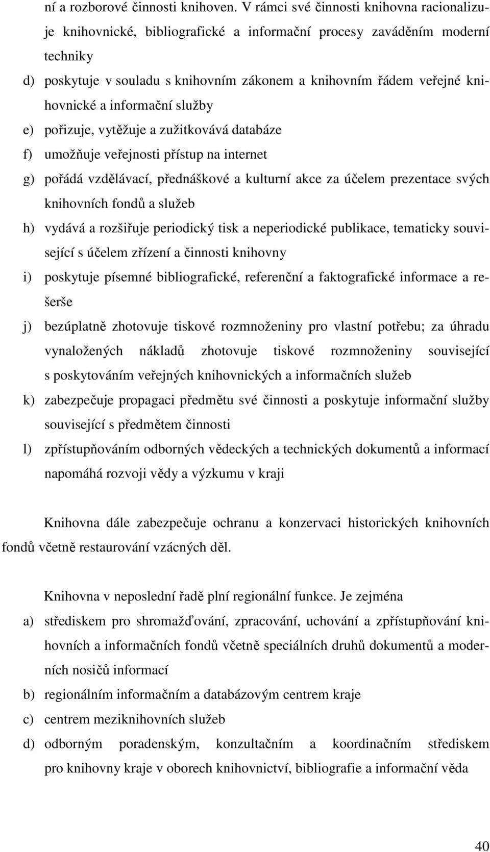 knihovnické a informační služby e) pořizuje, vytěžuje a zužitkovává databáze f) umožňuje veřejnosti přístup na internet g) pořádá vzdělávací, přednáškové a kulturní akce za účelem prezentace svých