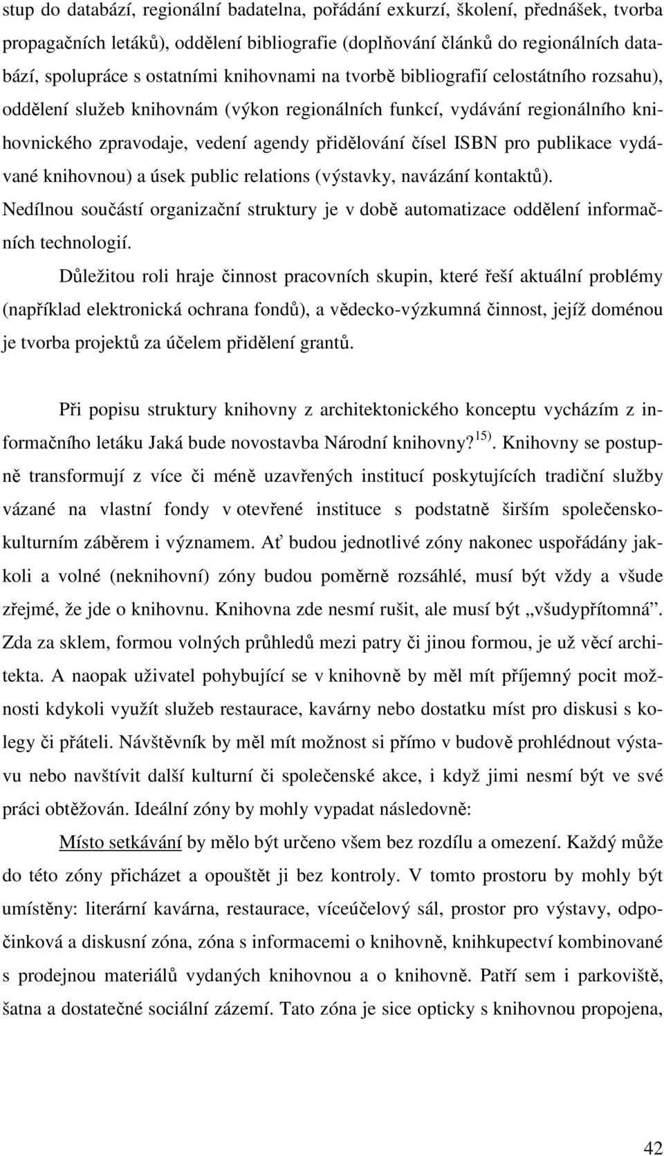 publikace vydávané knihovnou) a úsek public relations (výstavky, navázání kontaktů). Nedílnou součástí organizační struktury je v době automatizace oddělení informačních technologií.