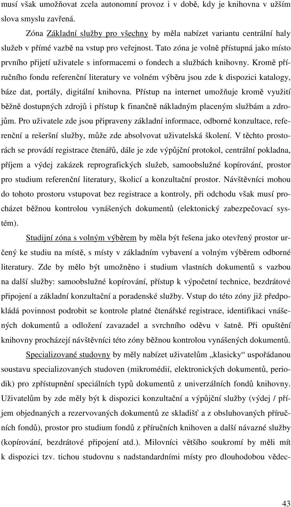 Tato zóna je volně přístupná jako místo prvního přijetí uživatele s informacemi o fondech a službách knihovny.