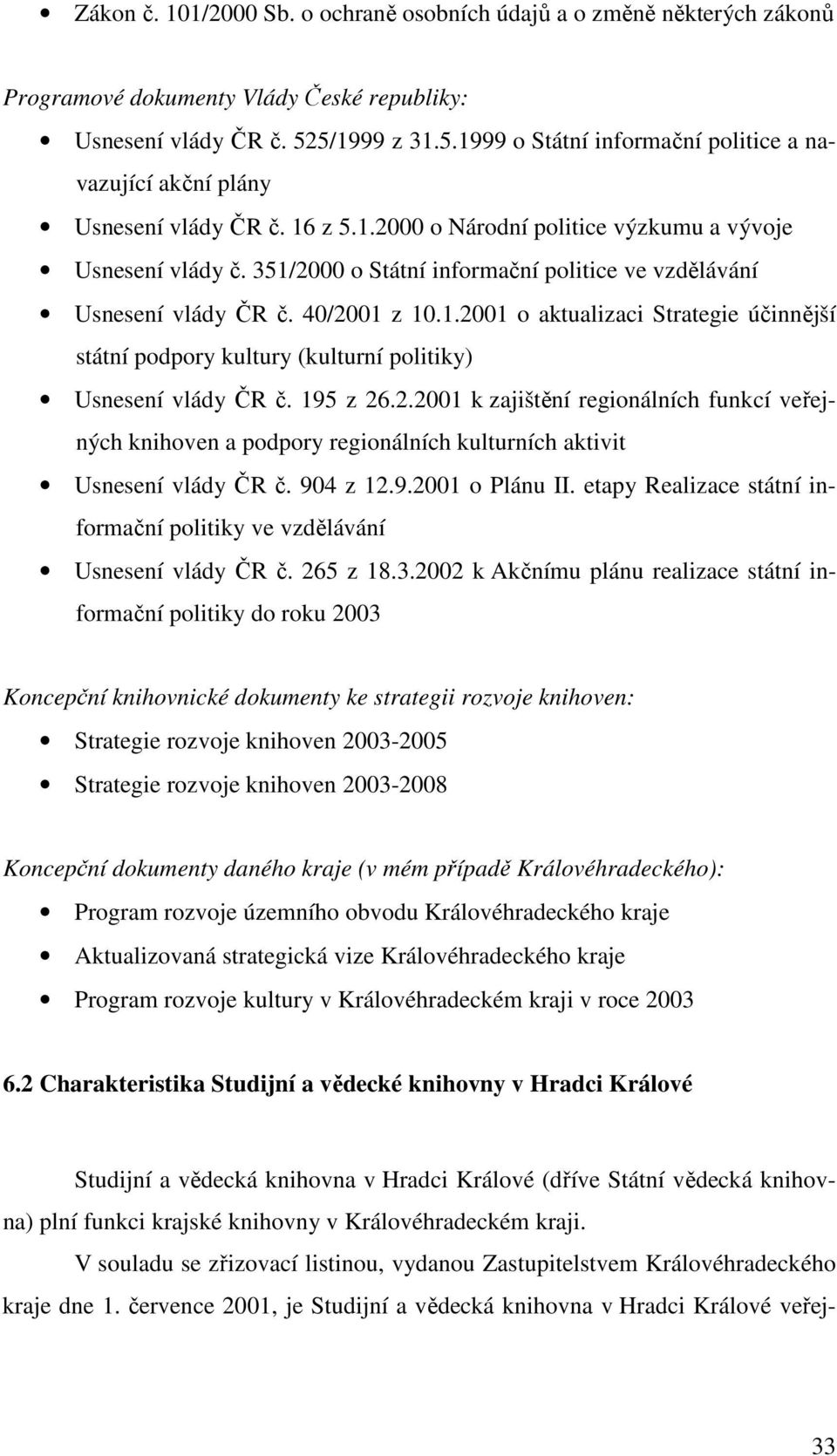 351/2000 o Státní informační politice ve vzdělávání Usnesení vlády ČR č. 40/2001 z 10.1.2001 o aktualizaci Strategie účinnější státní podpory kultury (kulturní politiky) Usnesení vlády ČR č. 195 z 26.