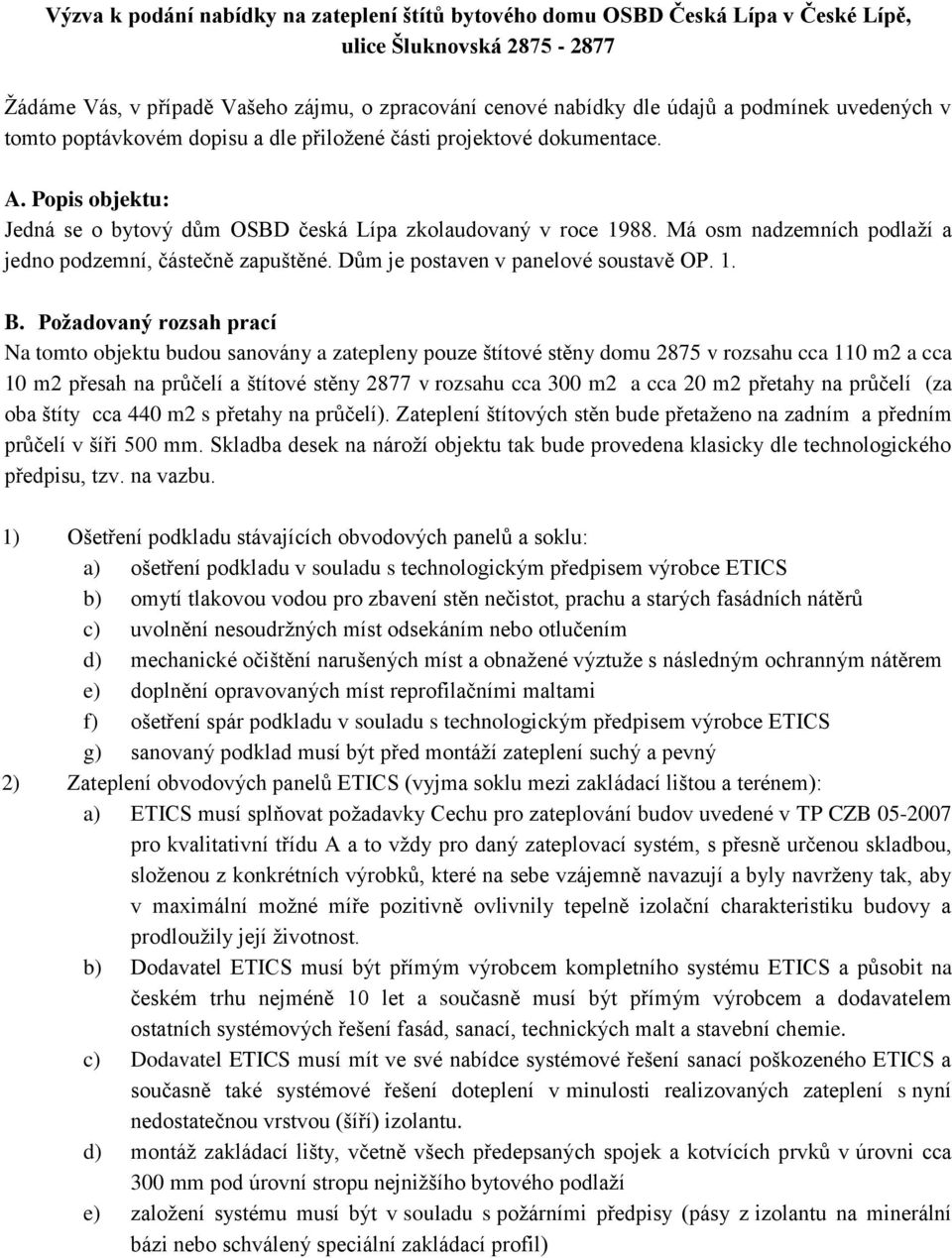 Má osm nadzemních podlaží a jedno podzemní, částečně zapuštěné. Dům je postaven v panelové soustavě OP. 1. B.