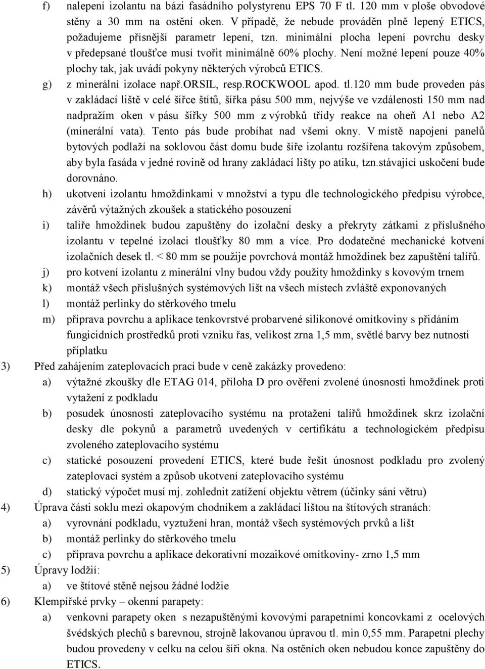 Není možné lepení pouze 40% plochy tak, jak uvádí pokyny některých výrobců ETICS. g) z minerální izolace např.orsil, resp.rockwool apod. tl.