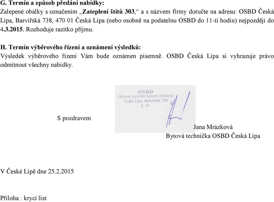 H. Termín výběrového řízení a oznámení výsledků: Výsledek výběrového řízení Vám bude oznámen písemně.