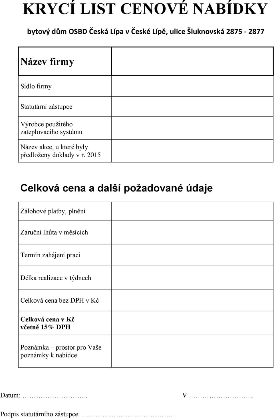 2015 Celková cena a další požadované údaje Zálohové platby, plnění Záruční lhůta v měsících Termín zahájení prací Délka