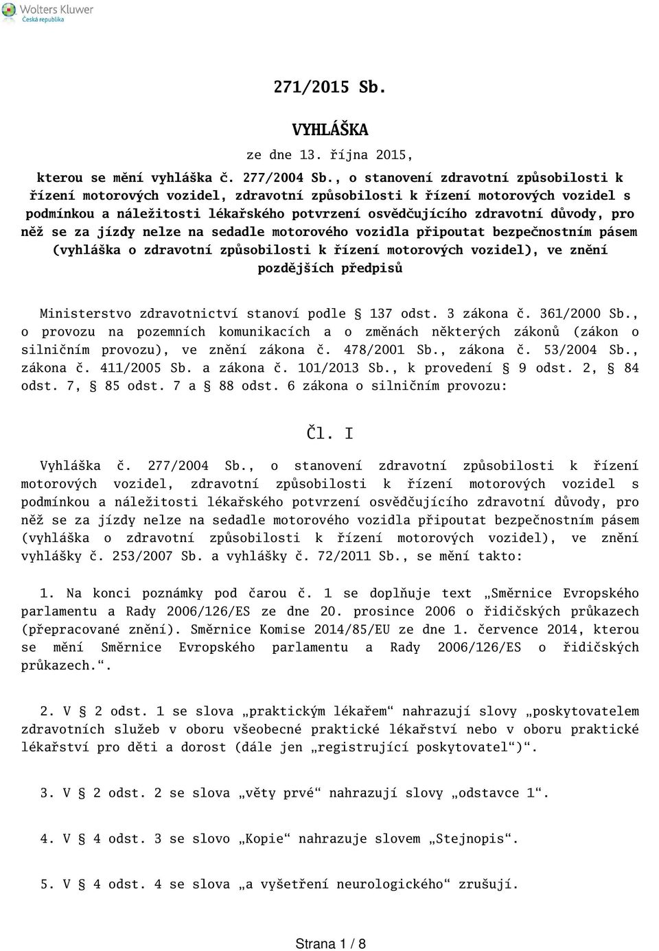 něž se za jízdy nelze na sedadle motorového vozidla připoutat bezpečnostním pásem (vyhláka o zdravotní způsobilosti k řízení motorových vozidel), ve znění pozdějích předpisů Ministerstvo