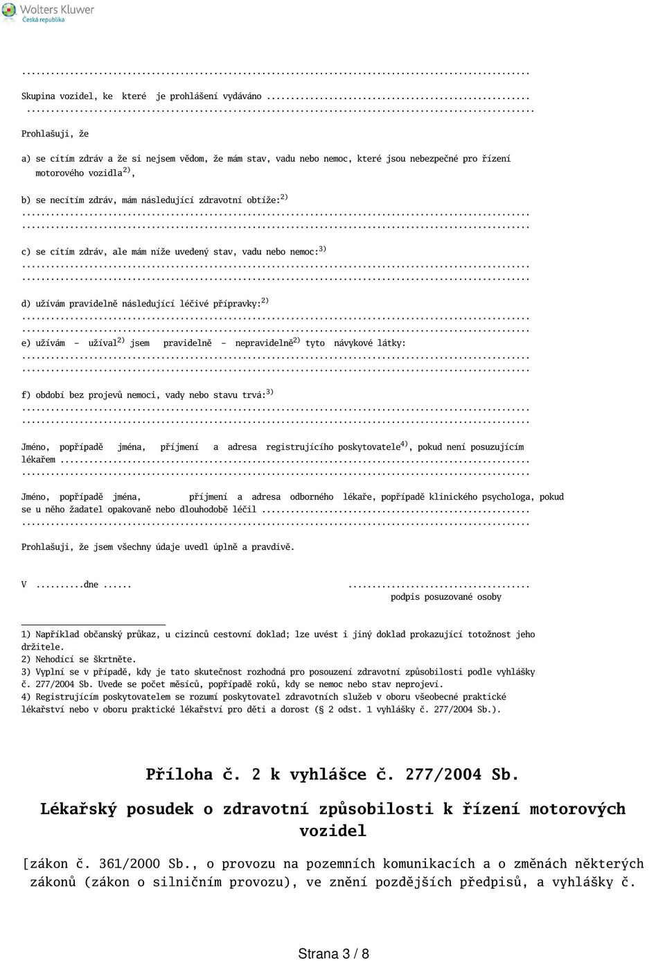 2) c) se cítím zdráv, ale mám níže uvedený stav, vadu nebo nemoc: 3) d) užívám pravidelně následující léčivé přípravky: 2) e) užívám - užíval 2) jsem pravidelně - nepravidelně 2) tyto návykové látky: