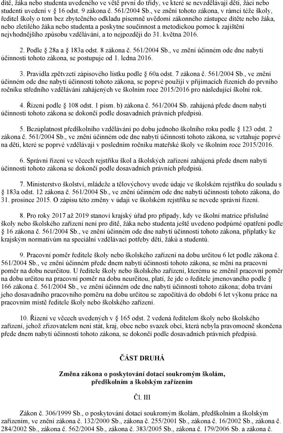 metodickou pomoc k zajištění nejvhodnějšího způsobu vzdělávání, a to nejpozději do 31. května 2016. 2. Podle 28a a 183a odst. 8 zákona č. 561/2004 Sb.