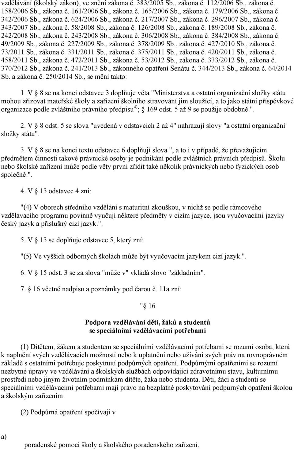 , zákona č. 243/2008 Sb., zákona č. 306/2008 Sb., zákona č. 384/2008 Sb., zákona č. 49/2009 Sb., zákona č. 227/2009 Sb., zákona č. 378/2009 Sb., zákona č. 427/2010 Sb., zákona č. 73/2011 Sb.