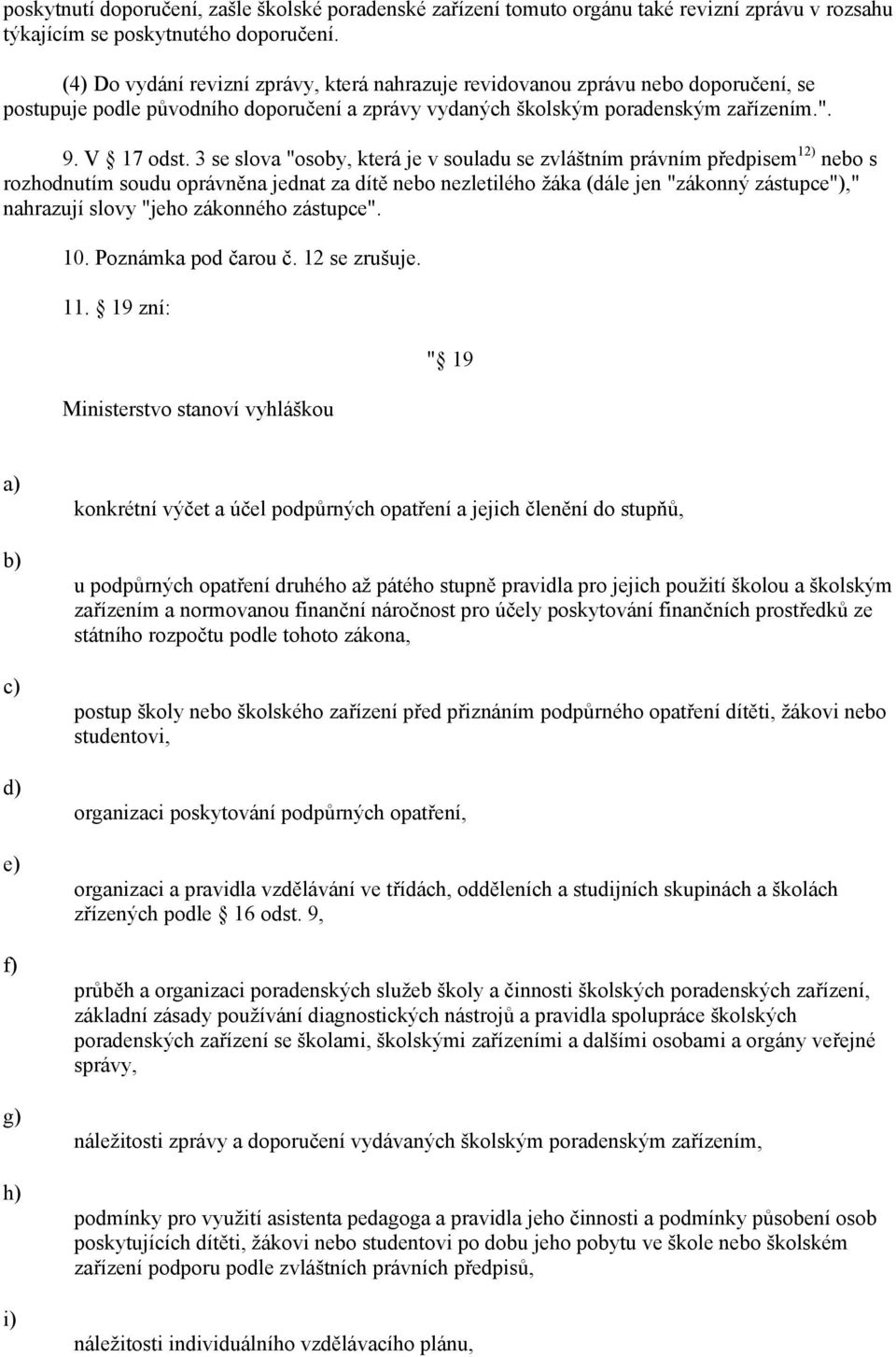 3 se slova "osoby, která je v souladu se zvláštním právním předpisem 12) nebo s rozhodnutím soudu oprávněna jednat za dítě nebo nezletilého žáka (dále jen "zákonný zástupce")," nahrazují slovy "jeho