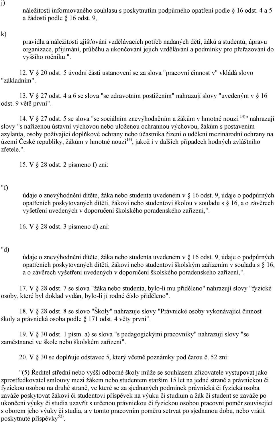 ročníku.". 12. V 20 odst. 5 úvodní části ustanovení se za slova "pracovní činnost v" vkládá slovo "základním". 13. V 27 odst.