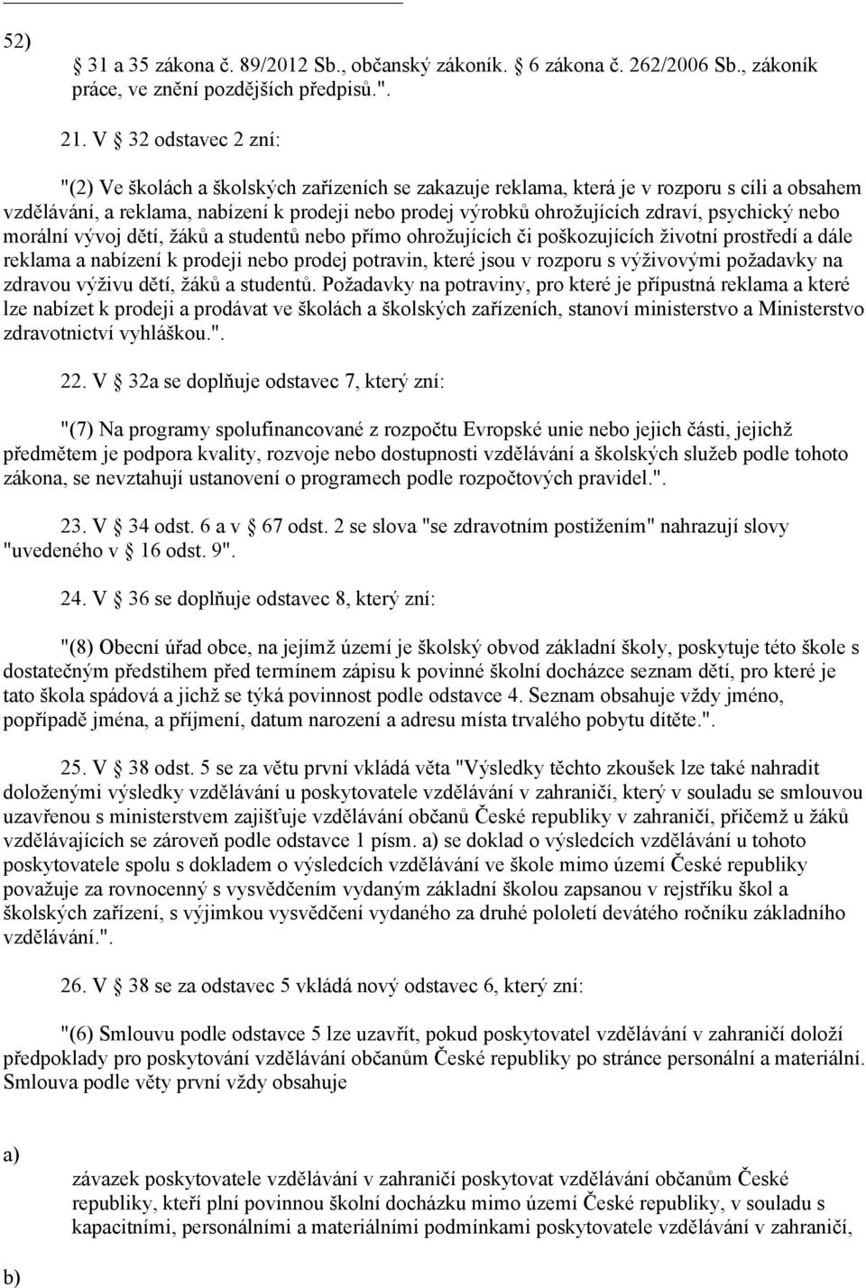 psychický nebo morální vývoj dětí, žáků a studentů nebo přímo ohrožujících či poškozujících životní prostředí a dále reklama a nabízení k prodeji nebo prodej potravin, které jsou v rozporu s