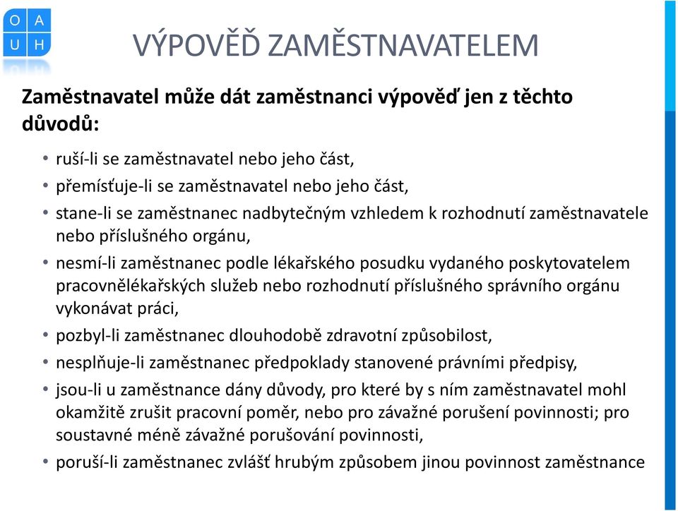 správního orgánu vykonávat práci, pozbyl-li zaměstnanec dlouhodobě zdravotní způsobilost, nesplňuje-li zaměstnanec předpoklady stanovené právními předpisy, jsou-li u zaměstnance dány důvody, pro