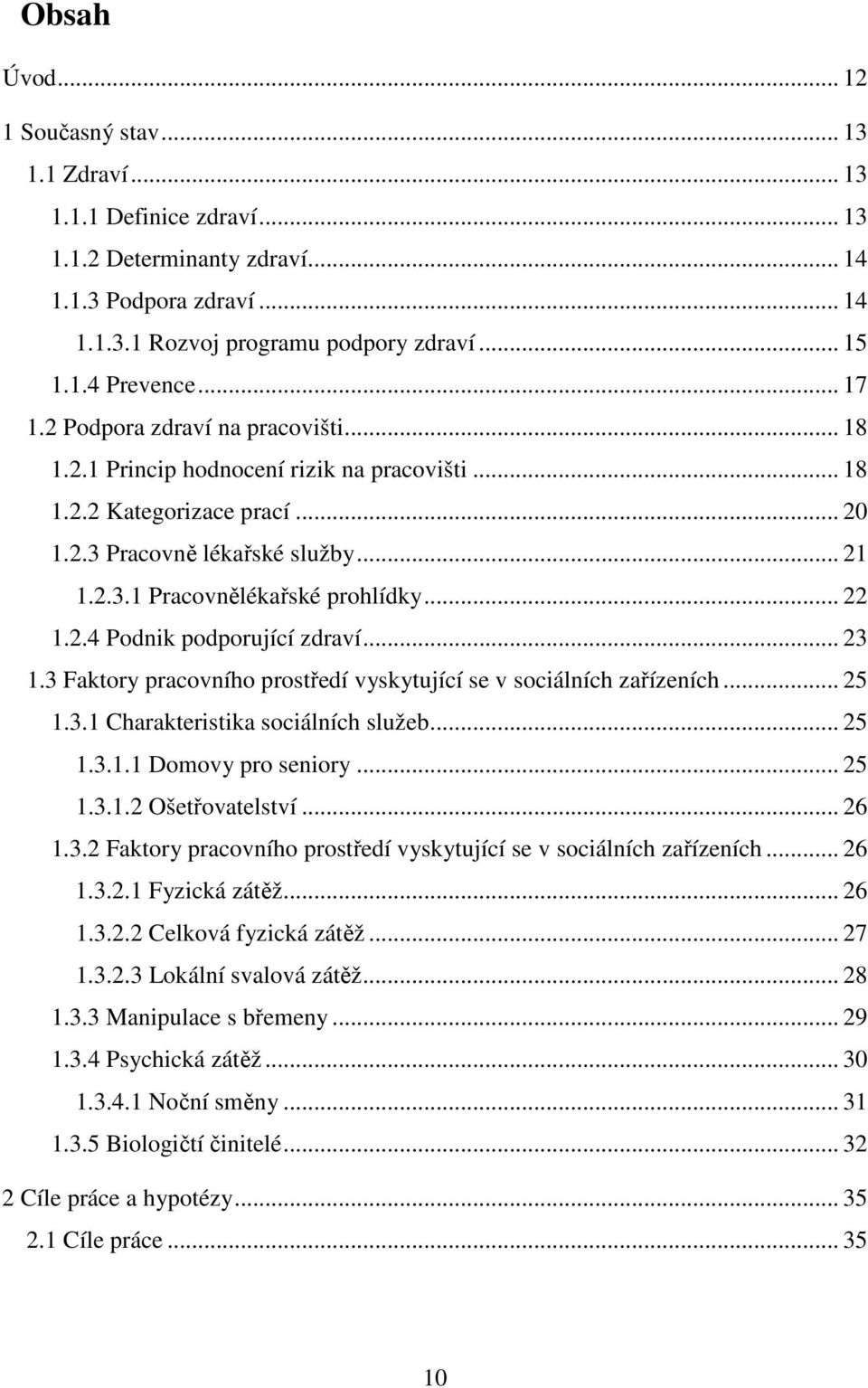 .. 22 1.2.4 Podnik podporující zdraví... 23 1.3 Faktory pracovního prostředí vyskytující se v sociálních zařízeních... 25 1.3.1 Charakteristika sociálních služeb... 25 1.3.1.1 Domovy pro seniory.